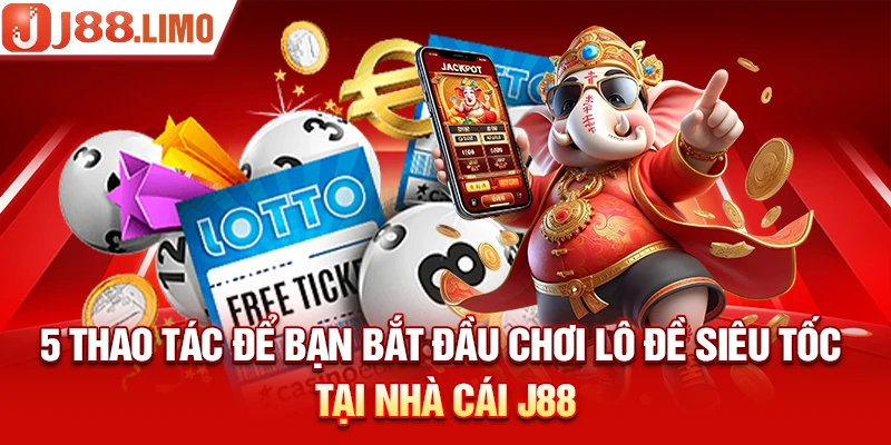 5 thao tác để bạn bắt đầu chơi lô đề siêu tốc tại nhà cái J88