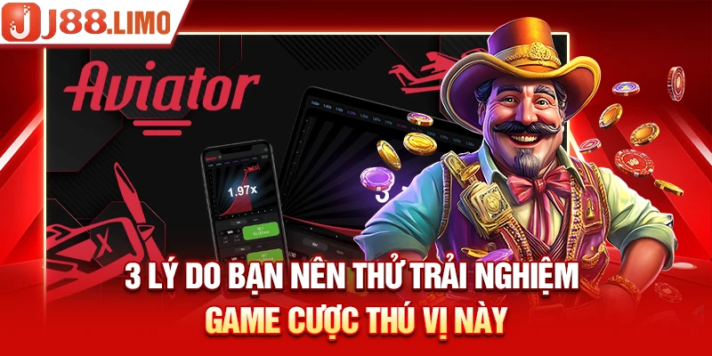 3 lý do bạn nên thử trải nghiệm game cược thú vị này