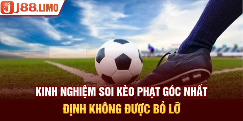 Kinh nghiệm soi kèo phạt góc nhất định không được bỏ lỡ
