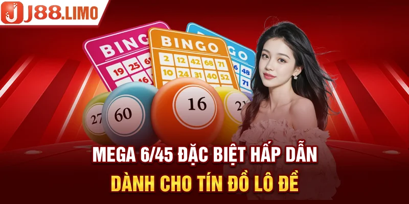 Mega 6/45 đặc biệt hấp dẫn dành cho tín đồ lô đề