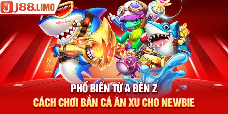 Phổ biến từ A đến Z cách chơi bắn cá ăn xu cho newbie