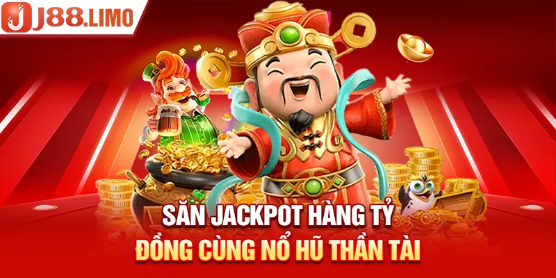 Săn Jackpot hàng tỷ đồng cùng Nổ hũ Thần Tài