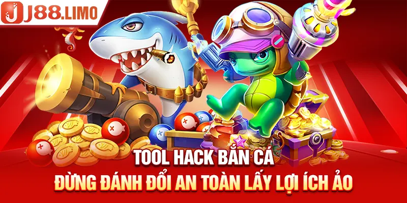 Tool Hack Bắn Cá | Đừng Đánh Đổi An Toàn Lấy Lợi Ích Ảo