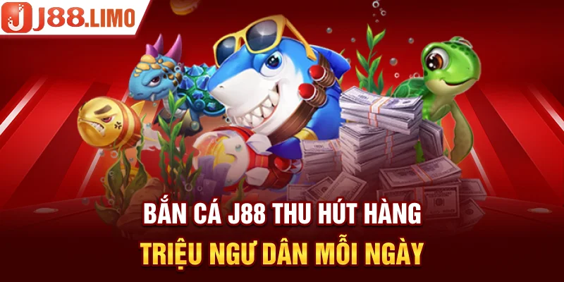 Bắn Cá J88 thu hút hàng triệu ngư dân mỗi ngày 