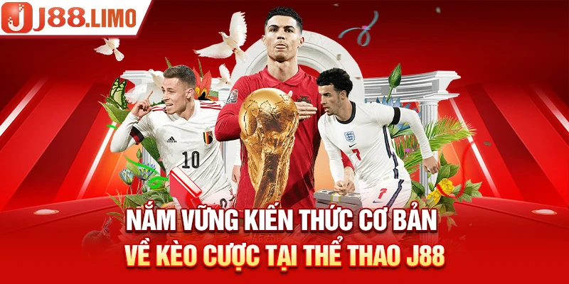 Nắm vững kiến thức cơ bản về kèo cược tại Thể Thao J88
