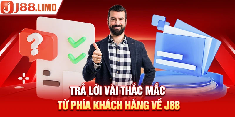 Trả lời vài thắc mắc từ phía khách hàng về J88 